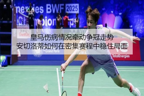 皇马伤病情况牵动争冠走势 安切洛蒂如何在密集赛程中稳住局面